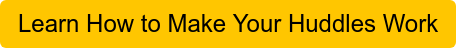 Learn How to Make Your Huddles Work