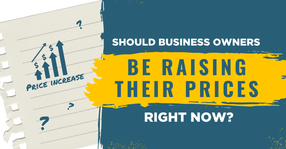 Should Business Owners Be Raising Their Prices Right Now